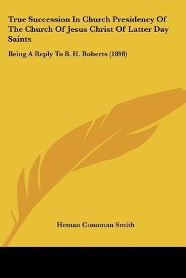 True Succession In Church Presidency Of The Church Of Jesus Christ Of Latter Day Saints(English, Paperback, Smith Heman Conoman)