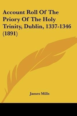 Account Roll Of The Priory Of The Holy Trinity, Dublin, 1337-1346 (1891)(English, Paperback, unknown)