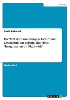 Die Welt der Erinnerungen. Gehirn und Gedachtnis am Beispiel des Films Imaginaerum by Nightwish(German, Paperback, Buchwald David)