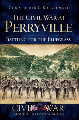 The Civil War at Perryville (KY): Battling for the Bluegrass (Civil War Sesquicentennial)(English, Paperback, Christopher L. Kolakowski)