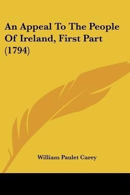 An Appeal To The People Of Ireland, First Part (1794)(English, Paperback, Carey William Paulet)