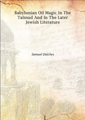 Babylonian Oil Magic In The Talmud And In The Later Jewish Literature 1913(English, Hardcover, Samuel Daiches)