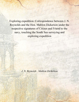 Exploring expedition. Correspondence between J. N. Reynolds and the Hon. Mahlon Dickerson under the respective signatures of Cit(English, Paperback, J. N. Reynolds , Mahlon Dickerson)