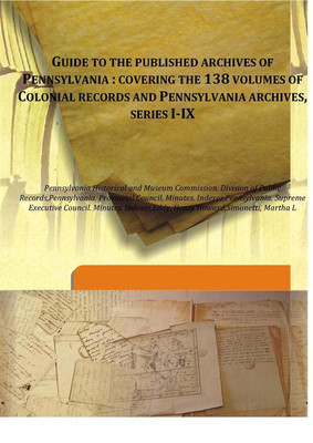 Guide To The Published Archives Of Pennsylvania : Covering The 138 Volumes Of Colonial Records And Pennsylvania Archives, Series(English, Hardcover, Museum Commission. Division Of Public Records,Pennsylvania. Provincial Council. Minutes. Indexes,Pennsylvania. Supreme Executive Council. Minutes. Inde