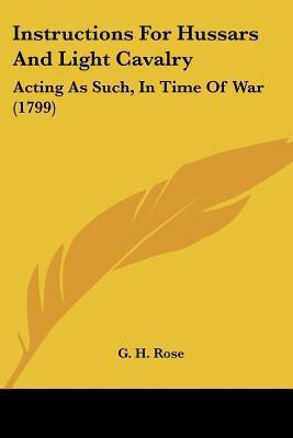 Instructions For Hussars And Light Cavalry(English, Paperback, Rose G H)