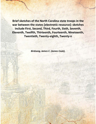 Brief sketches of the North Carolina state troops in the war between the states [electronic resource]: sketches include First, S(English, Hardcover, Birdsong, James C. (James Cook),)