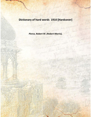 Dictionary of hard words 1910 [Hardcover](English, Hardcover, Pierce, Robert M. (Robert Morris),)