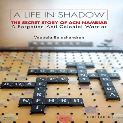 A Life in Shadow the Secret Story of ACN Nambiar a Forgotten Anti-Colonial Warrior(English, Hardcover, Vappala Balachandran)