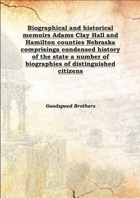 Biographical and historical memoirs Adams Clay Hall and Hamilton counties Nebraska comprisinga condensed history of the state a(English, Hardcover, Goodspeed Brothers)