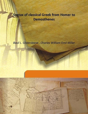 Syntax of classical Greek from Homer to Demosthenes(English, Hardcover, Basil L. Gildersleeve , Charles William Emil Miller)