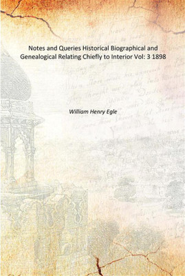 Notes and Queries Historical Biographical and Genealogical Relating Chiefly to Interior Vol: 3 1898(English, Paperback, William Henry Egle)