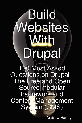Build Websites with Drupal, 100 Most Asked Questions on Drupal - The Free and Open Source Modular Framework and Content Management System (CMS)(English, Paperback, Haney Andrew)