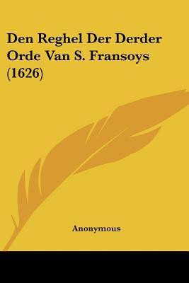 Den Reghel Der Derder Orde Van S. Fransoys (1626)(Chinese, Paperback, Anonymous)