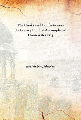 The Cooks And Confectioners Dictionary Or The Accomplish'D Housewifes 1723(English, Hardcover, cook John Nott, John Nott)