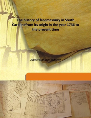 The History Of Freemasonry In South Carolinafrom Its Origin In The Year 1736 To The Present Time(English, Hardcover, Albert Gallatin Mackey)