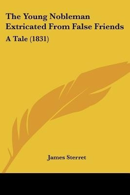 The Young Nobleman Extricated From False Friends(English, Paperback, Sterret James)
