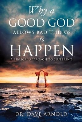 Why A Good God Allows Bad Things to Happen(English, Paperback, Arnold Dave Dr)
