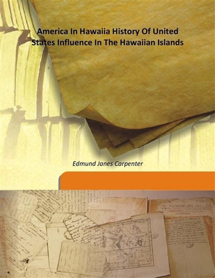 America In Hawaiia History Of United States Influence In The Hawaiian Islands(English, Hardcover, Edmund Janes Carpenter)