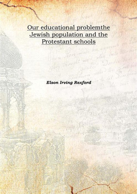Our Educational Problemthe Jewish Population And The Protestant Schools(English, Hardcover, Elson Irving Rexford)