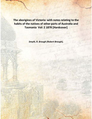 The aborigines of Victoria: with notes relating to the habits of the natives of other parts of Australia and Tasmania Vol: 2 18(English, Hardcover, Smyth, R. Brough (Robert Brough),)