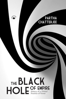 The Black Hole of Empire: History of a Global Practice of Power  - History of a Global Practice of Power(English, Paperback, Chatterjee Partha)