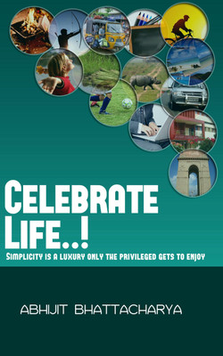 Celebrate Life Simplicity Is A Luxury Only The Privileged Gets To Enjoy(English, Paperback, Abhijit Bhattacharya)