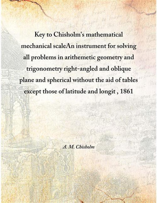 Key To Chisholm'S Mathematical Mechanical Scalean Instrument For Solving All Problems In Arithemetic Geometry And Trigonometry R(English, Hardcover, A. M. Chisholm)