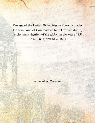 Voyage of the United States frigate Potomac under the command of Commodore John Downes during the circumnavigation of the globe,(English, Paperback, Jeremiah N. Reynolds)