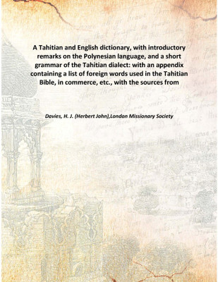 A Tahitian and English dictionary, with introductory remarks on the Polynesian language, and a short grammar of the Tahitian dia(English, Hardcover, Davies, H. J. (Herbert John),London Missionary Society)