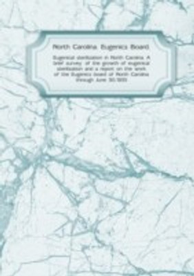 Eugenical sterilization in North Carolina. A brief survey of the growth of eugenical sterilization and a report on the work of the Eugenics board of North Carolina through June 30 1935(English, Paperback, North Carolina Eugenics Board)