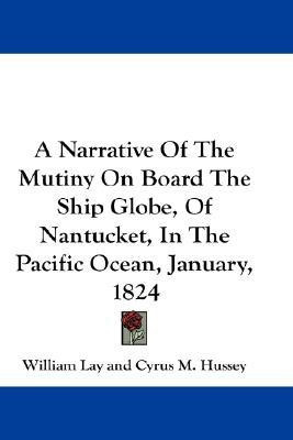 A Narrative Of The Mutiny On Board The Ship Globe, Of Nantucket, In The Pacific Ocean, January, 1824(English, Paperback, Lay William)
