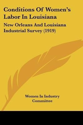 Conditions Of Women's Labor In Louisiana(English, Paperback, Women in Industry Committee)