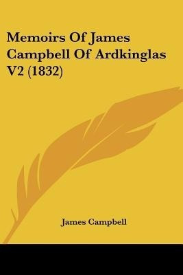 Memoirs Of James Campbell Of Ardkinglas V2 (1832)(English, Paperback, Campbell James)