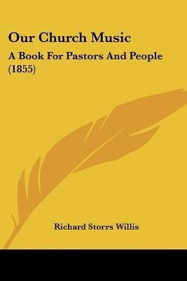 Our Church Music(English, Paperback, Willis Richard Storrs)