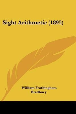 Sight Arithmetic (1895)(English, Paperback, Bradbury William Frothingham)