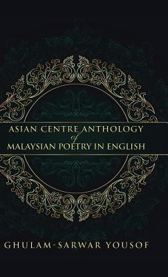 Asian Centre Anthology of Malaysian Poetry in English(English, Hardcover, Yousof Ghulam-Sarwar Lecturer in Performing Arts)