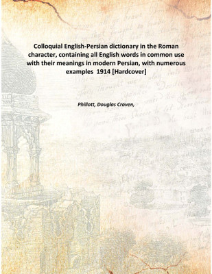 Colloquial English-Persian dictionary in the Roman character, containing all English words in common use with their meanings in(English, Hardcover, Phillott, Douglas Craven,)