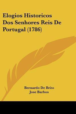 Elogios Historicos Dos Senhores Reis De Portugal (1786)(English, Paperback, De Brito Bernardo)