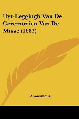 Uyt-Leggingh Van De Ceremonien Van De Misse (1682)(Chinese, Paperback, Anonymous)