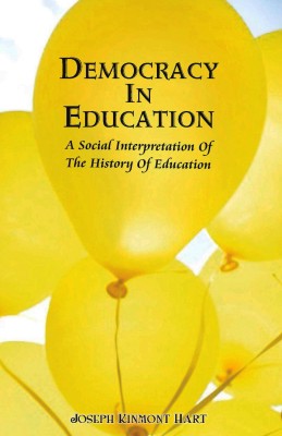 Democracy In Education  - A Social Interpretation Of The History Of Education(English, Hardcover, Joseph Kinmont Hart)