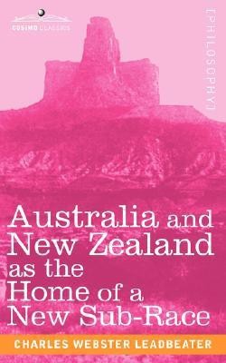 Australia and New Zealand as the Home of a New Sub-Race(English, Paperback, Leadbeater Charles Webster)