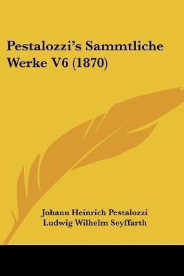 Pestalozzi's Sammtliche Werke V6 (1870)(English, Paperback, Pestalozzi Johann Heinrich)