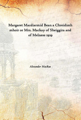 Margaret Macdiarmid Bean A Chreidimh Mhoir Or Mrs. Mackay Of Sheiggira And Of Melness 1929(Others, Hardcover, Alexander MacRae)