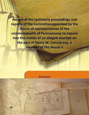 Record Of The Testimony Proceedings And Reports Of The Committeeappointed By The House Of Representatives Of The Commonwealth Of(English, Hardcover, Anonyms)