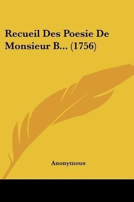 Recueil Des Poesie De Monsieur B... (1756)(French, Paperback, Anonymous)
