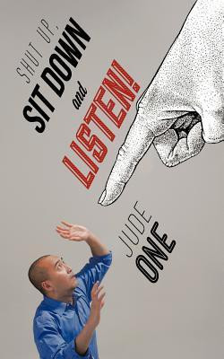 Shut Up, Sit Down and Listen!(English, Paperback, One Jude)