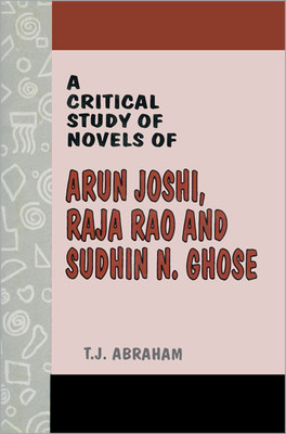 A Critical Study of Novels of Arun Joshi, Raja Rao and Sudhin N. Ghose(English, Hardcover, Abraham T.J.)