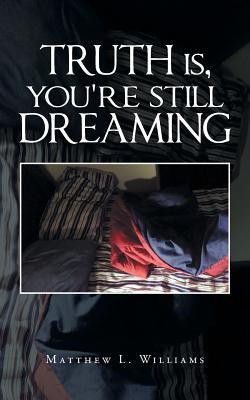 Truth Is, You're Still Dreaming(English, Paperback, Williams Matthew L)