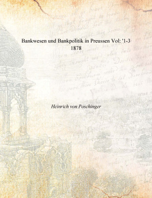 Bankwesen und Bankpolitik in Preussen Vol: '1-3 1878(German, Paperback, Heinrich von Poschinger)