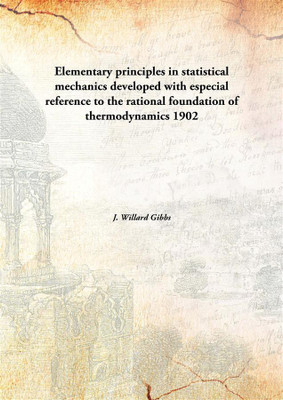 Elementary principles in statistical mechanics developed with especial reference to the rational foundation of thermodynamics(English, Hardcover, J. Willard Gibbs)